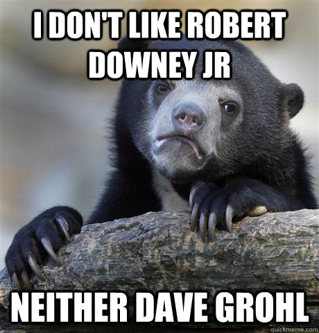 I don't like Robert Downey Jr Neither Dave Grohl - I don't like Robert Downey Jr Neither Dave Grohl  Confession Bear