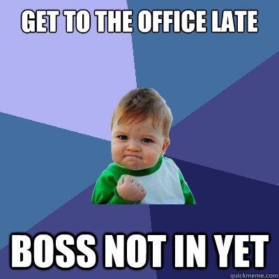 Get to the office late Boss not in yet  Success Kid