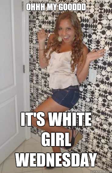 OHHH MY GOODDD IT'S WHITE GIRL WEDNESDAY  Hypocritical White Girl