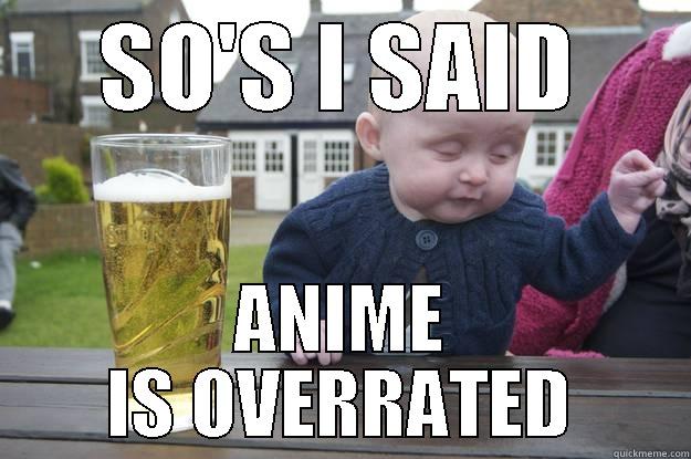 SO'S I SAID ANIME IS OVERRATED drunk baby