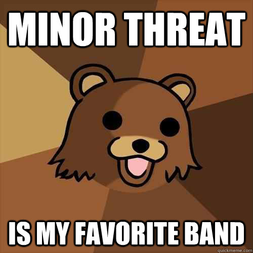 Minor Threat is my favorite band  Pedobear