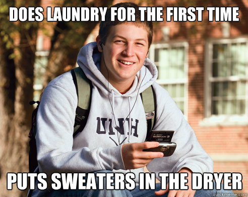 Does laundry for the first time Puts sweaters in the dryer  College Freshman