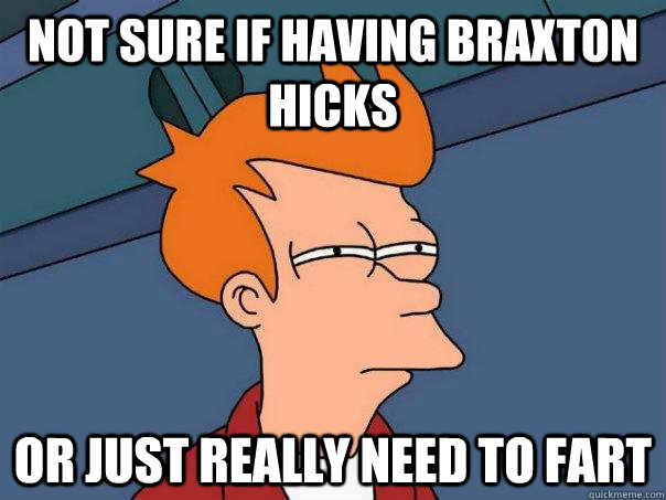 Not sure if having Braxton Hicks Or just really need to fart  Futurama Fry