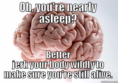 OH, YOU'RE NEARLY ASLEEP? BETTER JERK YOUR BODY WILDLY TO MAKE SURE YOU'RE STILL ALIVE. Scumbag Brain