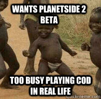 Wants Planetside 2 beta Too busy playing COD in real life  