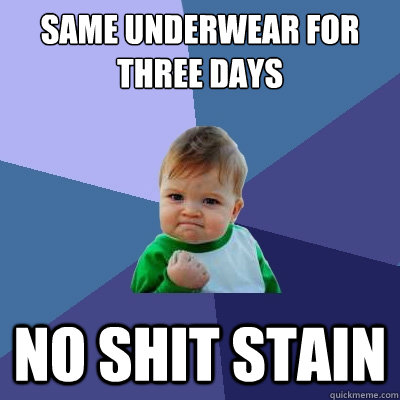 Same underwear for three days no shit stain  Success Kid