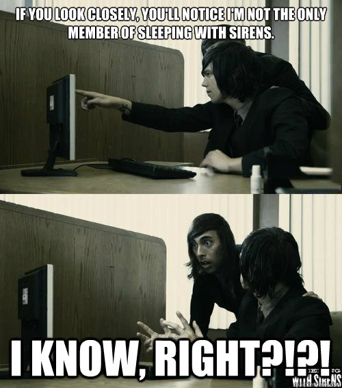 If you look closely, you'll notice I'm not the only member of Sleeping With Sirens. I know, right?!?! - If you look closely, you'll notice I'm not the only member of Sleeping With Sirens. I know, right?!?!  Kelby McIntyre