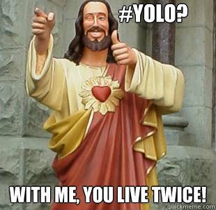 #YOLO? With me, you live twice!  