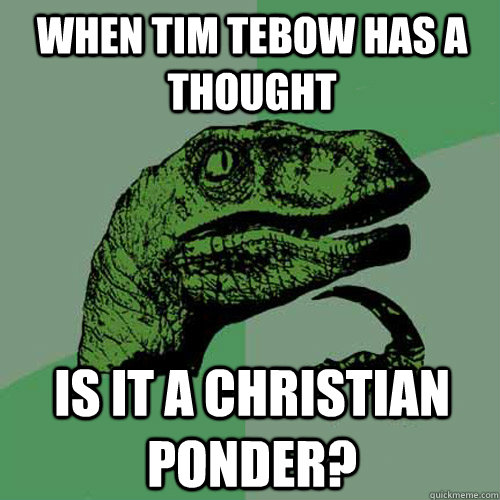 When Tim Tebow has a thought Is it a Christian Ponder?  Philosoraptor