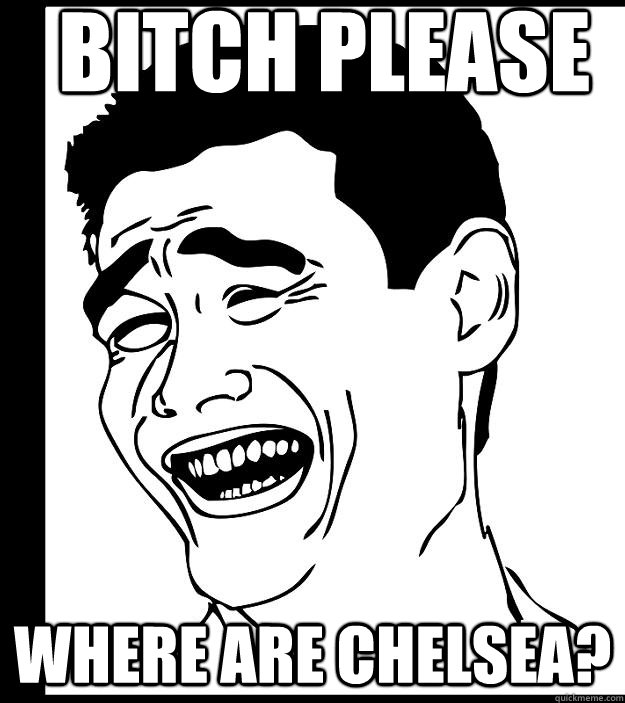 BItch please Where are Chelsea? - BItch please Where are Chelsea?  Yao Ming