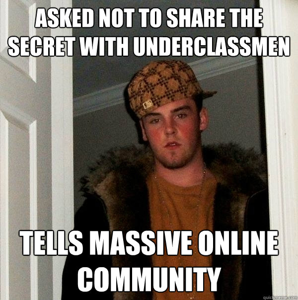 Asked not to share the secret with underclassmen tells massive online community  Scumbag Steve