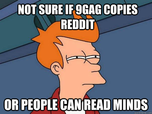 Not sure if 9gag copies reddit Or people can read minds  Futurama Fry