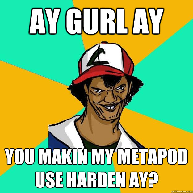 ay gurl ay you makin my metapod use harden ay?  Ash Pedreiro