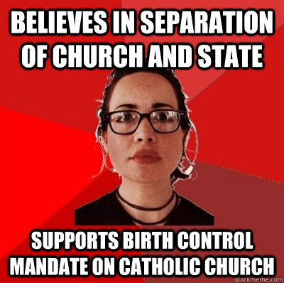 Believes in separation of church and state  Supports Birth Control Mandate on Catholic Church   Liberal Douche Garofalo