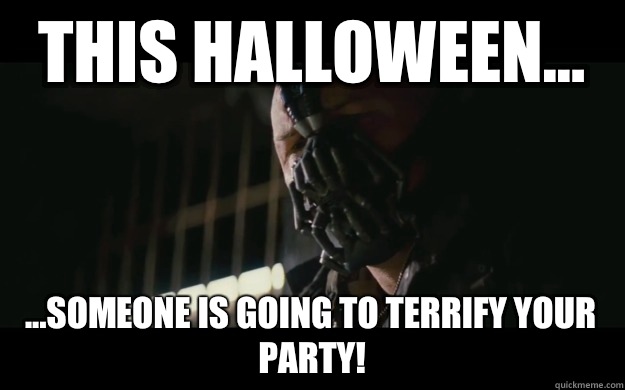 This Halloween... ...Someone is going to terrify your Party!  Badass Bane