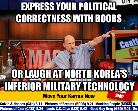 Express your political correctness with boobs or laugh at North korea's inferior military technology - Express your political correctness with boobs or laugh at North korea's inferior military technology  Mad Karma with Jim Cramer