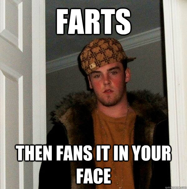 farts then fans it in your face  Scumbag Steve