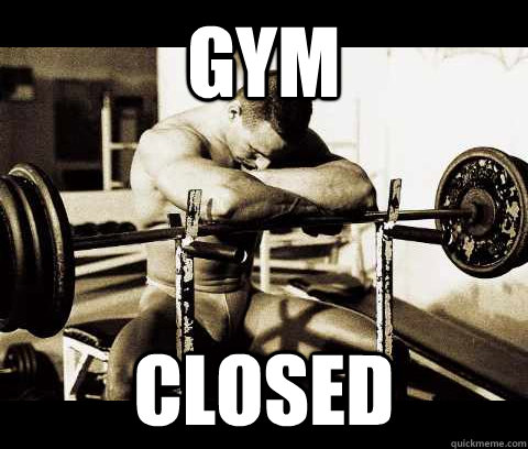 gym closed  Bodybuilder Problems