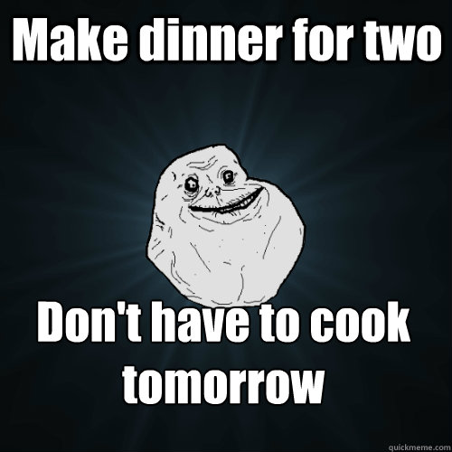 Make dinner for two Don't have to cook tomorrow - Make dinner for two Don't have to cook tomorrow  Forever Alone