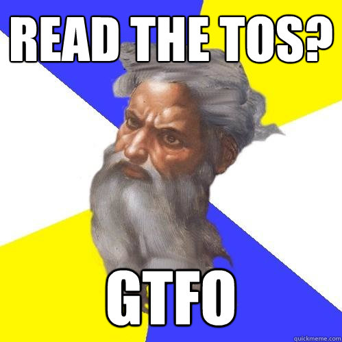 Read the TOS? GTFO  Advice God