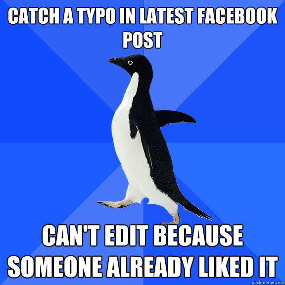 Catch a typo in latest facebook post can't edit because someone already liked it  Socially Awkward Penguin