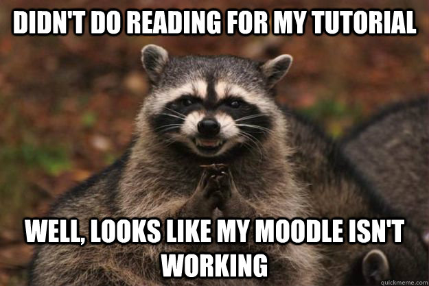 Didn't do reading for my tutorial Well, looks like my moodle isn't working  Evil Plotting Raccoon