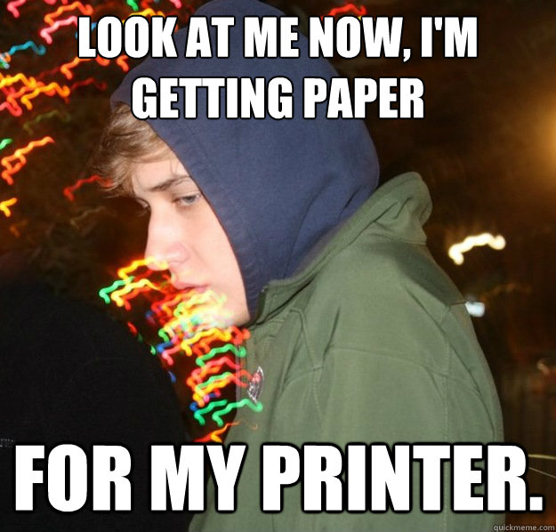 Look at me now, I'm getting paper for my printer.  