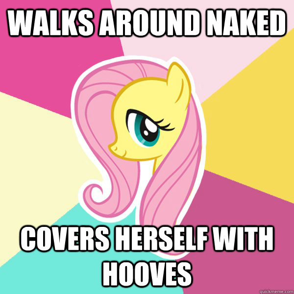 Walks around naked Covers herself with hooves  Fluttershy