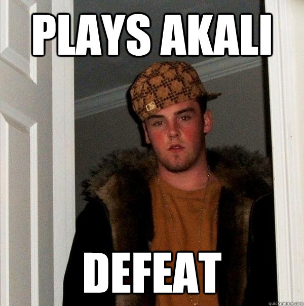 Plays Akali Defeat - Plays Akali Defeat  Scumbag Steve