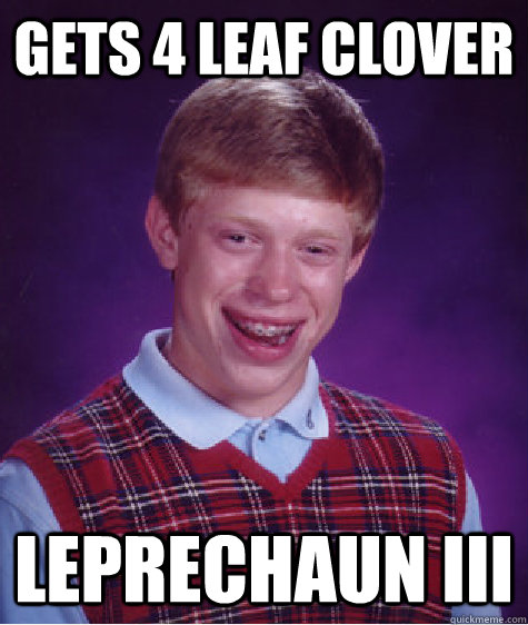 Gets 4 leaf clover leprechaun III  Bad Luck Brian