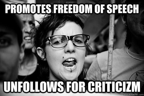 Promotes freedom of speech Unfollows for criticizm  Hypocrite Feminist