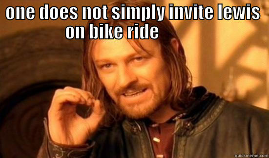 ONE DOES NOT SIMPLY INVITE LEWIS ON BIKE RIDE              Boromir