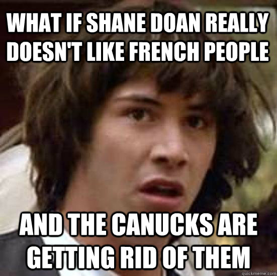 What if Shane Doan really doesn't like French people And the Canucks are getting rid of them  conspiracy keanu