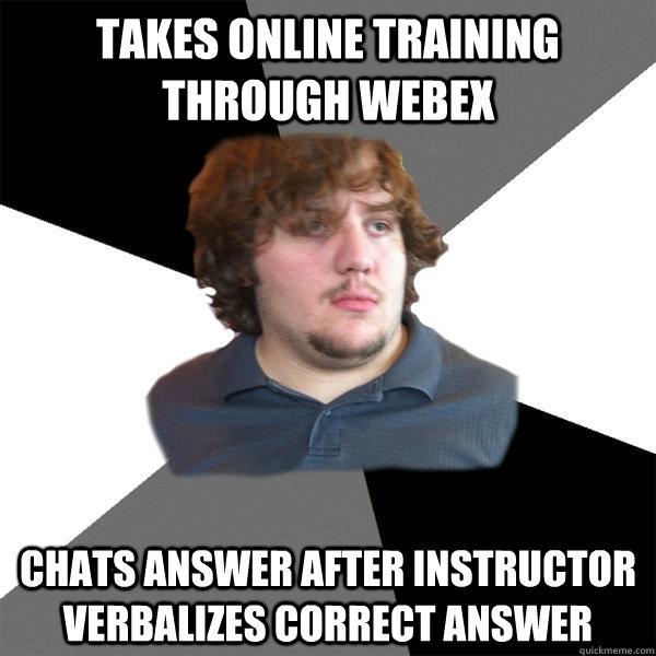 Takes online training through WebEx Chats answer after instructor verbalizes correct answer  Family Tech Support Guy