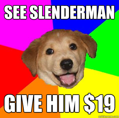 See Slenderman Give him $19  Advice Dog