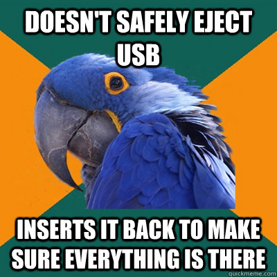 Doesn't safely eject usb inserts it back to make sure everything is there - Doesn't safely eject usb inserts it back to make sure everything is there  Paranoid Parrot