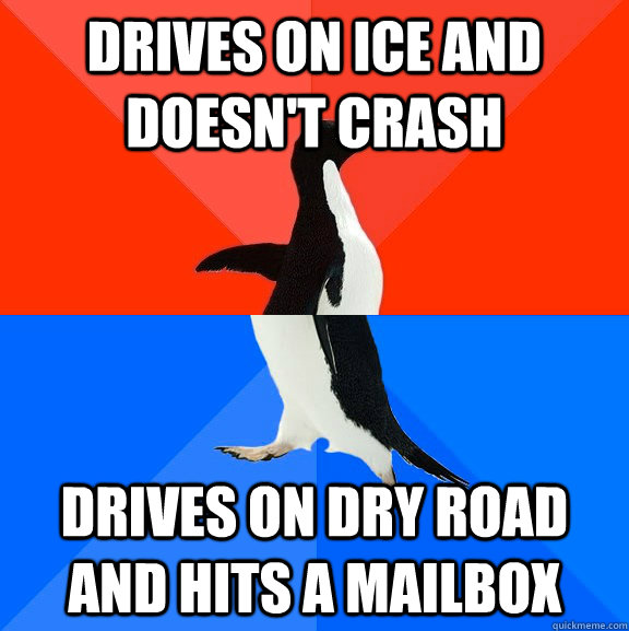 Drives on ice and doesn't crash drives on dry road and hits a mailbox - Drives on ice and doesn't crash drives on dry road and hits a mailbox  Socially Awesome Awkward Penguin