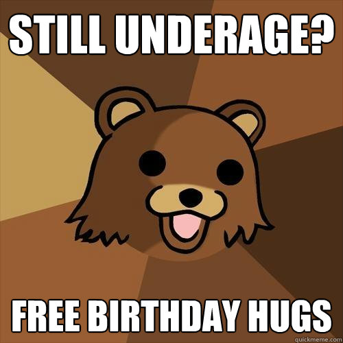 Still underage? free birthday hugs  Pedobear