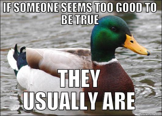 IF SOMEONE SEEMS TOO GOOD TO BE TRUE THEY USUALLY ARE Actual Advice Mallard