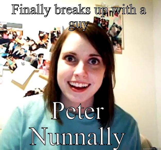 FINALLY BREAKS UP WITH A GUY PETER NUNNALLY Overly Attached Girlfriend