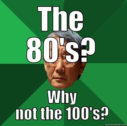 The 80's - THE 80'S? WHY NOT THE 100'S? High Expectations Asian Father