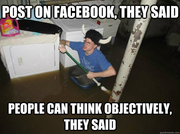 POST ON FACEBOOK, THEY SAID PEOPLE CAN THINK OBJECTIVELY, THEY SAID  Do the laundry they said