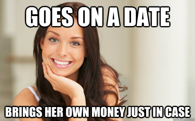 goes on a date brings her own money just in case  Good Girl Gina