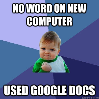 No word on new computer Used Google docs  Success Kid