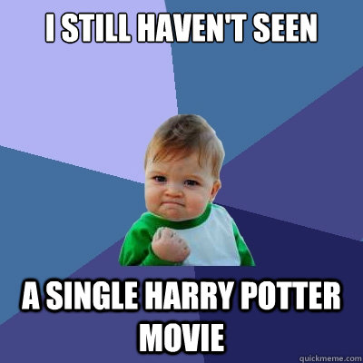 I still haven't seen A single Harry Potter Movie  Success Kid