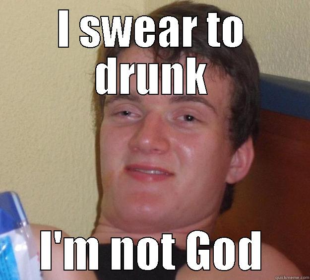 Drunk Guy - I SWEAR TO DRUNK I'M NOT GOD 10 Guy