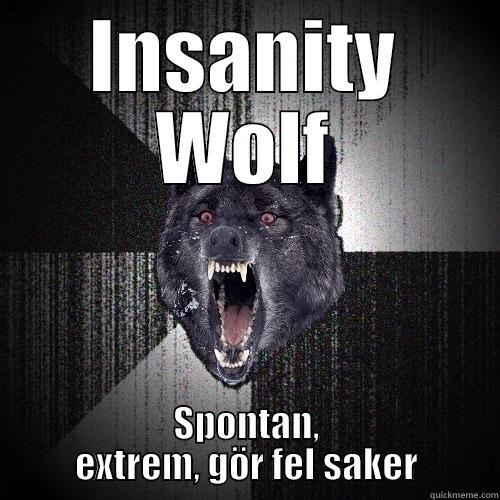 INSANITY WOLF SPONTAN, EXTREM, GÖR FEL SAKER Insanity Wolf