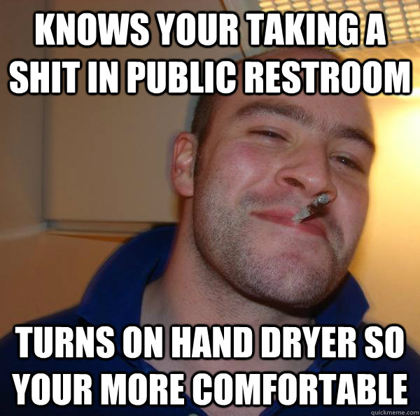 Knows your taking a shit in public restroom Turns on hand dryer so your more comfortable - Knows your taking a shit in public restroom Turns on hand dryer so your more comfortable  Misc