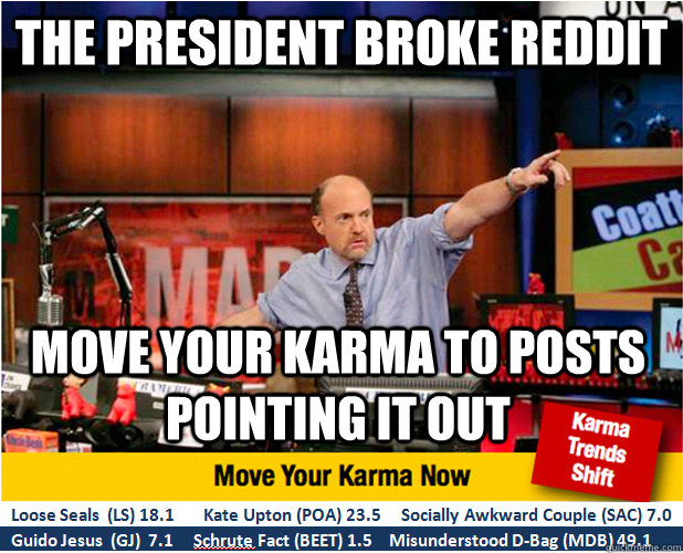 The president broke reddit Move your karma to posts pointing it out  Jim Kramer with updated ticker