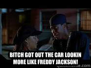  Bitch got out the car lookin more like freddy jackson! -  Bitch got out the car lookin more like freddy jackson!  Misc